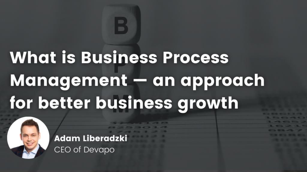 What is Business Process Management and why do you need it?